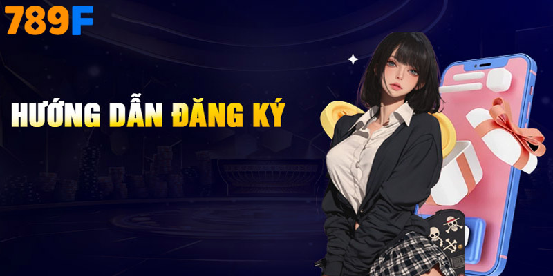 Hướng dẫn 789F về đăng ký tài khoản