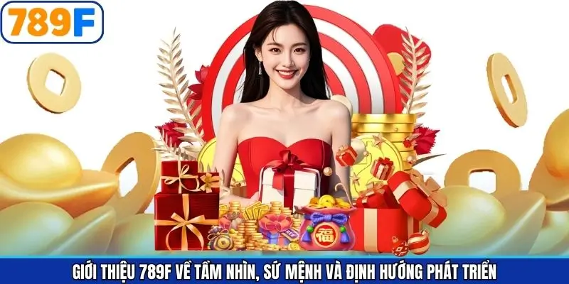 Giới thiệu 789F – Tổng Quan Nền Tảng Cá Cược Trực Tuyến Uy Tín 2 Giới thiệu 789Fvề tầm nhìn, sứ mệnh và định hướng phát triển
